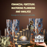 Financial Fortitude: Mastering Planning and Analysis: Strategies for Fiscal Success and Stability