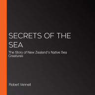 Secrets of the Sea: The Story of New Zealand's Native Sea Creatures