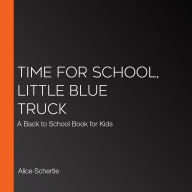 Time for School, Little Blue Truck: A Back to School Book for Kids