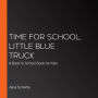 Time for School, Little Blue Truck: A Back to School Book for Kids