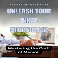 Unleash Your Inner Storyteller: Mastering the Craft of Memoir