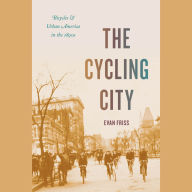 The Cycling City: Bicycles and Urban America in the 1890s