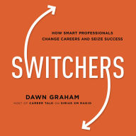 Switchers: How Smart Professionals Change Careers -- and Seize Success