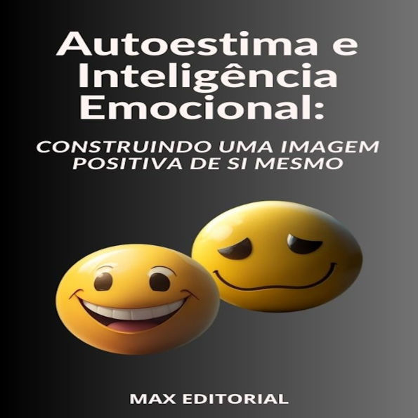 Autoestima e Inteligência Emocional Construindo uma Imagem Positiva de Si Mesmo (Abridged)