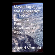 Mastering AI and Generative AI: From Learning Fundamentals to Advanced Applications