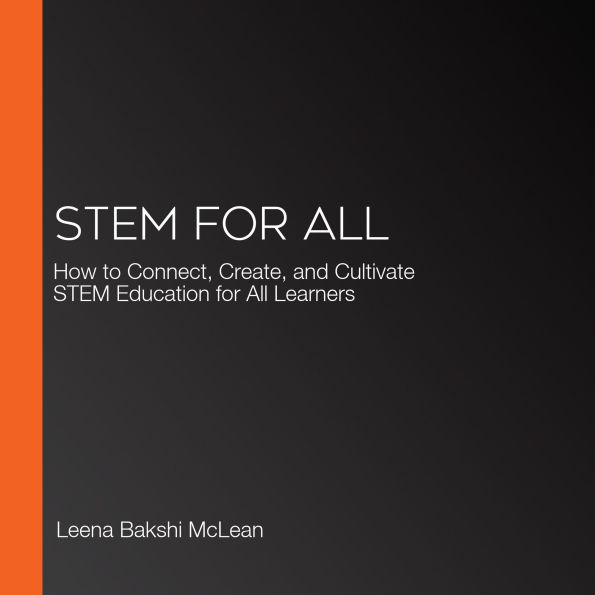 STEM For All: How to Connect, Create, and Cultivate STEM Education for All Learners