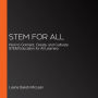 STEM For All: How to Connect, Create, and Cultivate STEM Education for All Learners