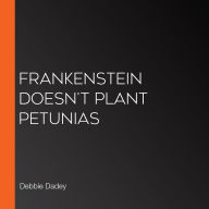 Frankenstein Doesn't Plant Petunias