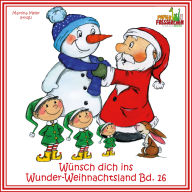 Wünsch dich ins Wunder-Weihnachtsland Band 16: Erzählungen, Märchen und Gedichte zur Advents- und Weihnachtszeit