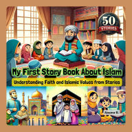 My First Story Book About Islam: Understanding Faith and Islamic Values from Stories