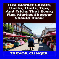 Flea Market Cheats, Hacks, Hints, Tips, And Tricks That Every Flea Market Shopper Should Know