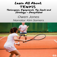 Learn All About - TENNIS: Techniques, Equipment, Top Seeds And Strategies - Demystified