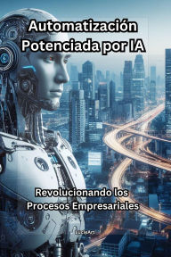 Automatización Potenciada por IA: Revolucionando los Procesos Empresariales