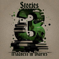 3 Stories - Madness in Diaries: A trio of classic tales perfect for a commute, walk or quiet night in