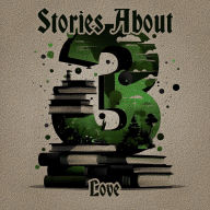 3 Stories About - Love: A trio of classic tales perfect for a commute, walk or quiet night in