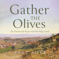 Gather the Olives: On Food and Hope and the Holy Land