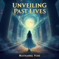 Unveiling Past Lives: A Journey Through Time and Healing: 