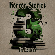 3 Stories - Horror Stories in Letters: A trio of classic tales perfect for a commute, walk or quiet night in