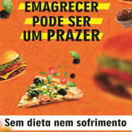 Emagrecer Pode Ser um Prazer: Sem Dieta Nem Sofrimento