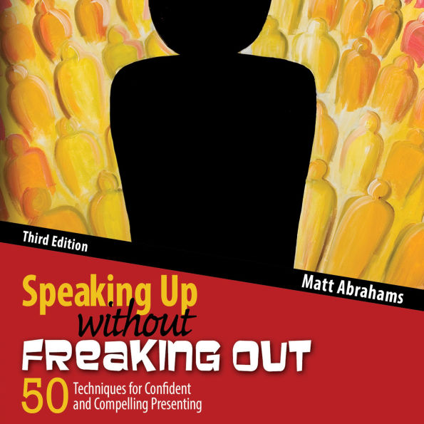 Speaking Up without Freaking Out 3rd ed: 50 Techniques for Confident and Compelling Presenting