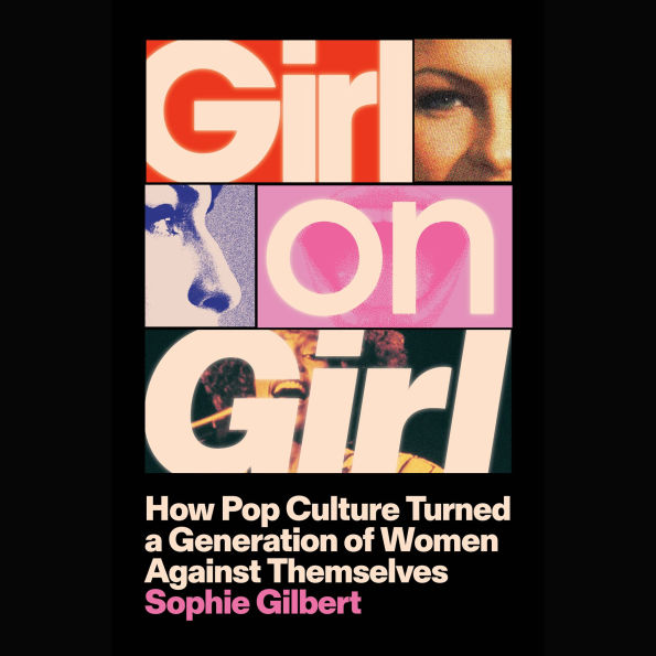 Girl on Girl: How Pop Culture Turned a Generation of Women Against Themselves