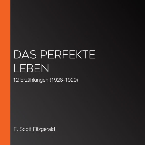 Das perfekte Leben: 12 Erzählungen (1928-1929)