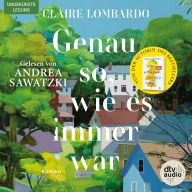 Genau so, wie es immer war: Roman »Eine bewegende Auseinandersetzung mit Ehe, Mutterschaft und dem weiblichen Ich.« Bonnie Garmus (Abridged)