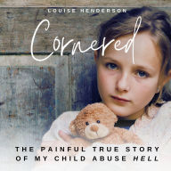 CORNERED: The Painful True Story of My Child Abuse Hell