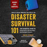 Disaster Survival 101: The Essential Guide to Preparing for-and Surviving-Any Emergency Scenario