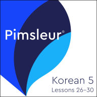 Pimsleur Korean Level 5 Lessons 26-30: Learn to Speak, Read, and Understand Korean with Pimsleur Language Progams.