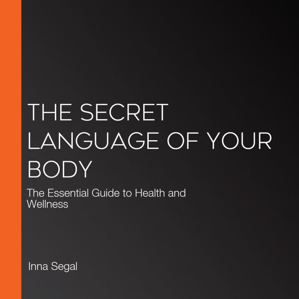 The Secret Language of Your Body: The Essential Guide to Health and Wellness