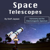 Space Telescopes: Astronomy and the Electromagnetic Spectrum