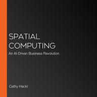 Spatial Computing: An AI-Driven Business Revolution