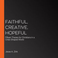 Faithful, Creative, Hopeful: Fifteen Theses for Christians in a Crisis-Shaped World