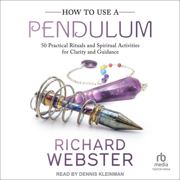 How to Use a Pendulum: 50 Practical Rituals and Spiritual Activities for Clarity and Guidance