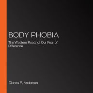 Body Phobia: The Western Roots of Our Fear of Difference