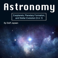 Astronomy: Exoplanets, Planetary Formation, and Stellar Evolution (3 in 1)