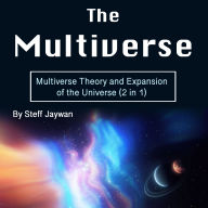 The Multiverse: Multiverse Theory and Expansion of the Universe (2 in 1)