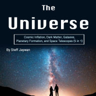 The Universe: Cosmic Inflation, Dark Matter, Galaxies, Planetary Formation, and Space Telescopes (5 in 1)