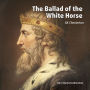 The Ballad Of The White Horse: An epic poem about King Alfred's Christian endeavors resisting the Viking conquest of England