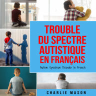 Trouble du spectre Autistique en Français/ Autism Spectrum Disorder In French: Guide des parents sur les troubles du spectre autistique