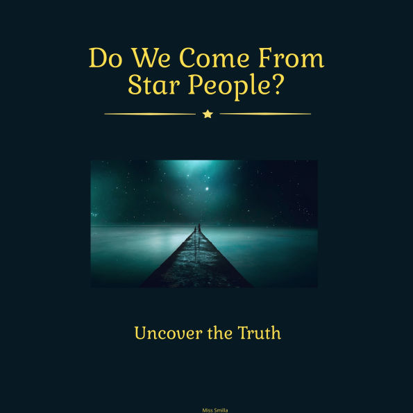 Do We Come from Starpeople: Uncover The Truth