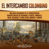 El intercambio colombino: Una guía fascinante de la transferencia transatlántica de personas, plantas, animales, ideas, recursos y otros entre América y Europa