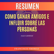 Resumen Como Ganar Amigos e Influir Sobre Las Personas Libro de Dale Carnegie