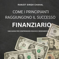 Come i Principianti Raggiungono il Successo Finanziario: Una Guida per Comprendere Rischio e Rendimento