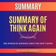 Summary of Think Again by Adam Grant: The Power of Knowing What You Don't Know