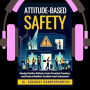 Attitude-Based Safety: Develop positive attitude, foster proactive practices, and create a resilient, accident-free environment