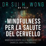 Mindfulness per la salute del cervello: Mindfulness basata sulle neuroscienze per chiarezza, gioia e pace mentale