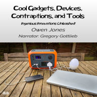 Cool Gadgets, Devices, Contraptions, And Tools: Ingenious Innovations Unleashed!