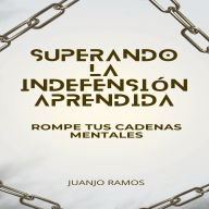 Superando la indefensión aprendida: rompe tus cadenas mentales